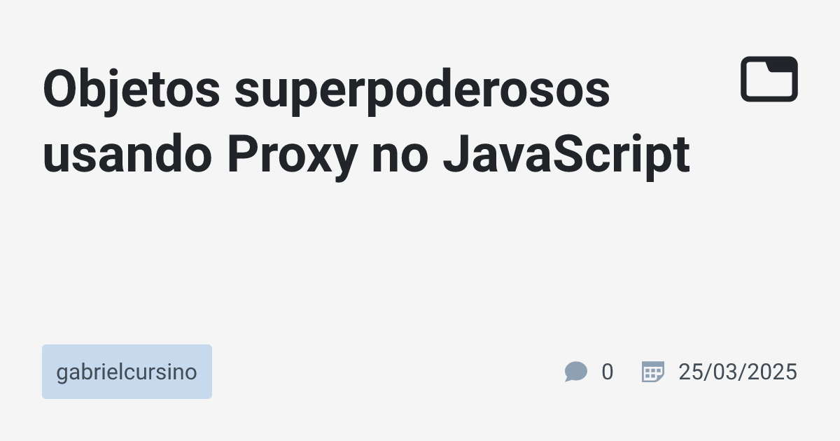 Objetos superpoderosos usando Proxy no JavaScript · gabrielcursino ...