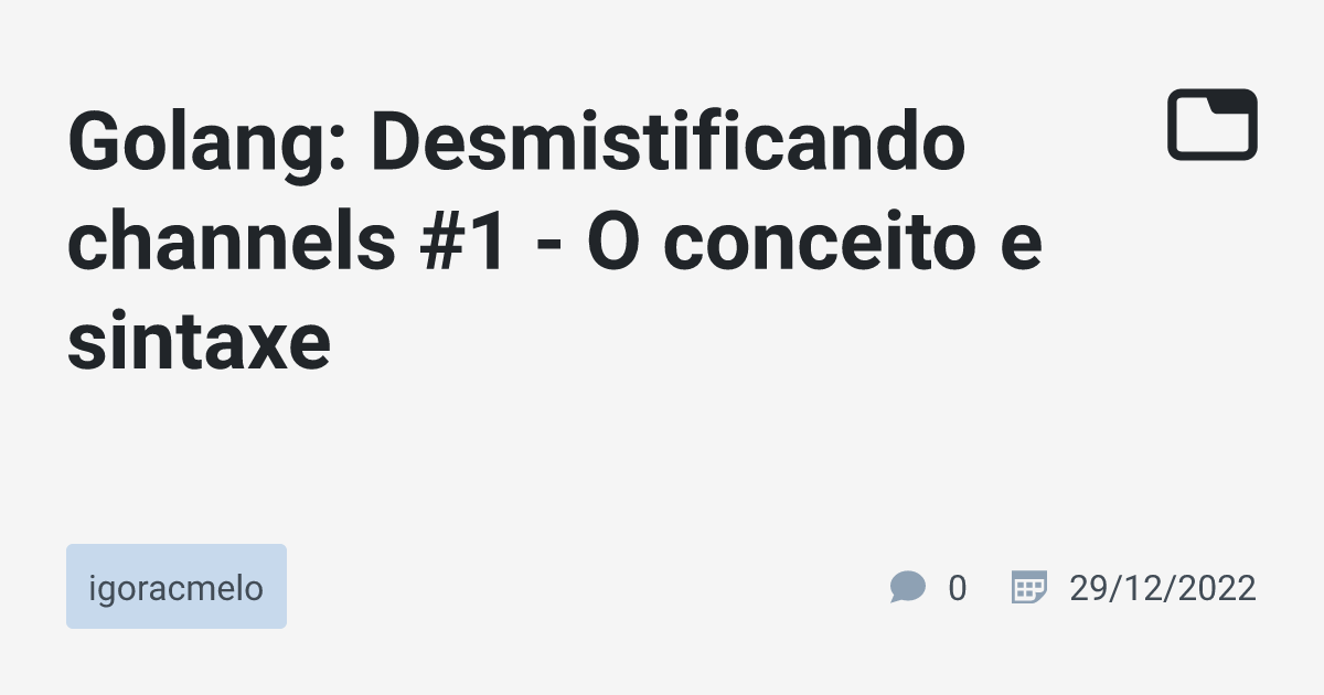 Golang Desmistificando Channels 1 O Conceito E Sintaxe Igoracmelo