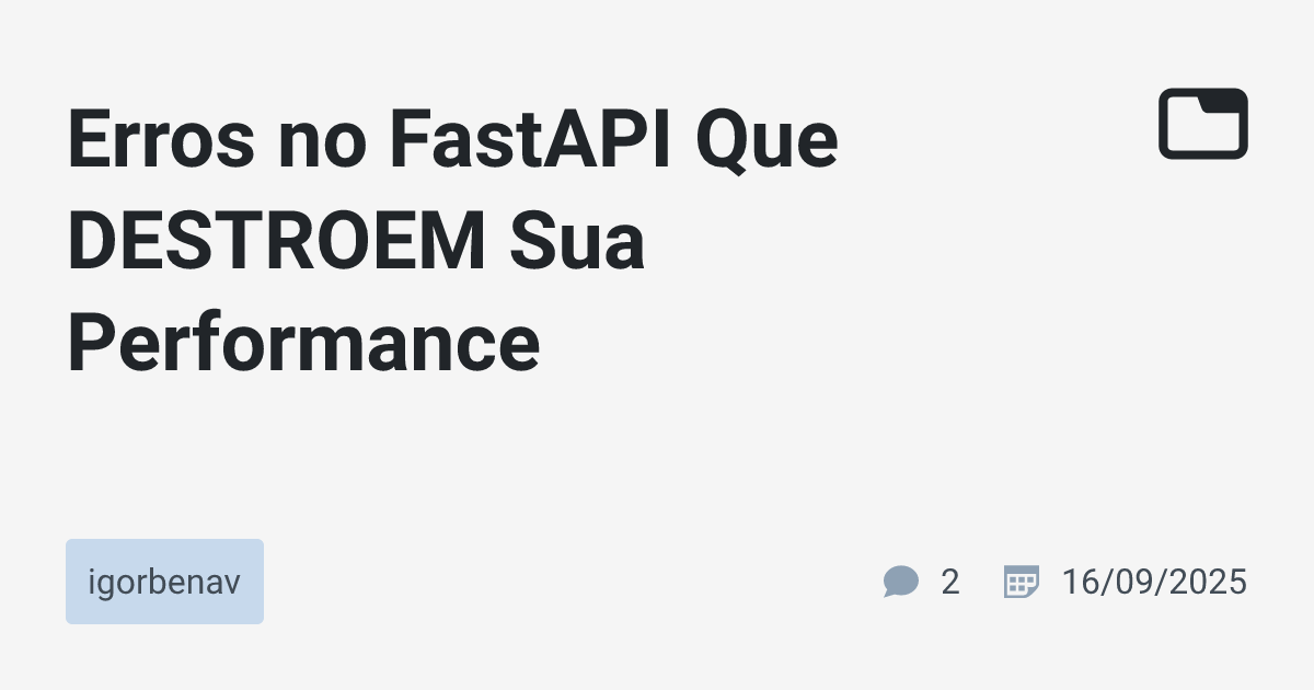 Erros no FastAPI Que DESTROEM Sua Performance · igorbenav · TabNews