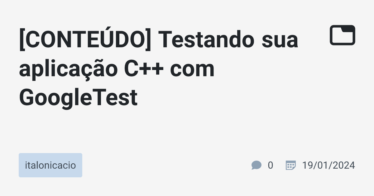 [CONTEÚDO] Testando sua aplicação C++ com GoogleTest · italonicacio ...