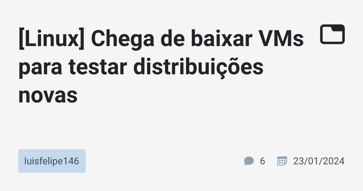 [Linux] Chega de baixar VMs para testar distribuições novas ...