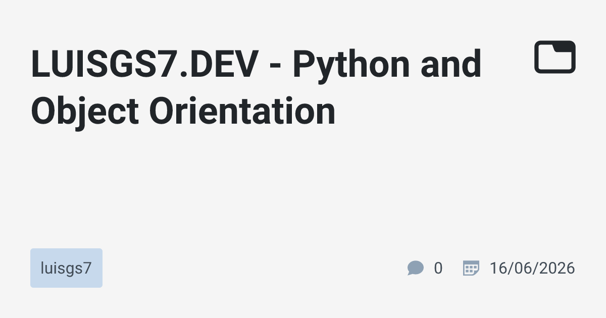 LUISGS7.DEV - Python and Object Orientation · luisgs7 · TabNews