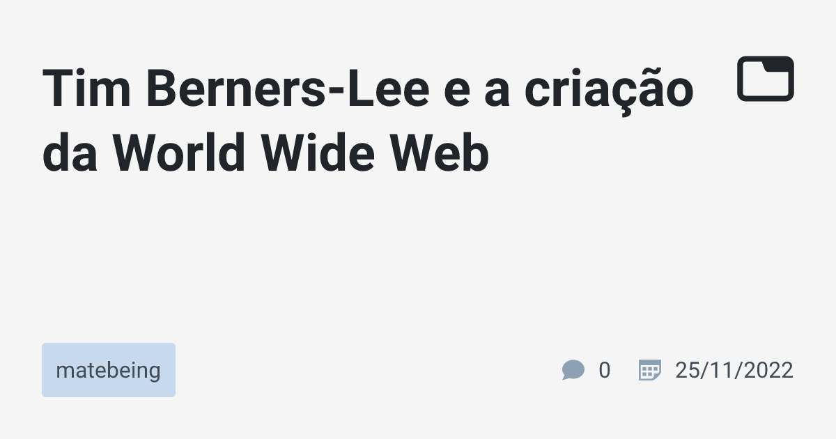 Tim Berners-Lee e a criação da World Wide Web · matebeing · TabNews