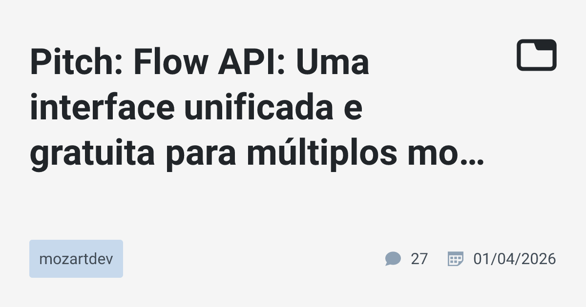 Pitch: Flow API: Uma interface unificada e gratuita para múltiplos ...