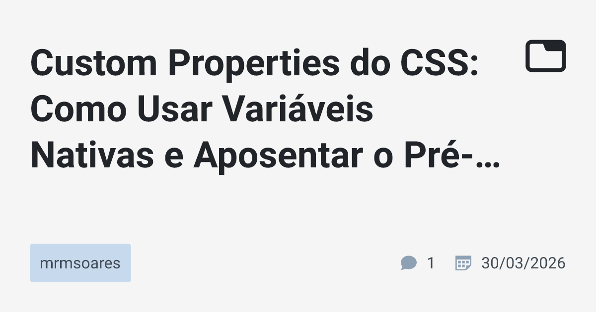Custom Properties do CSS: Como Usar Variáveis Nativas e Aposentar o Pré ...