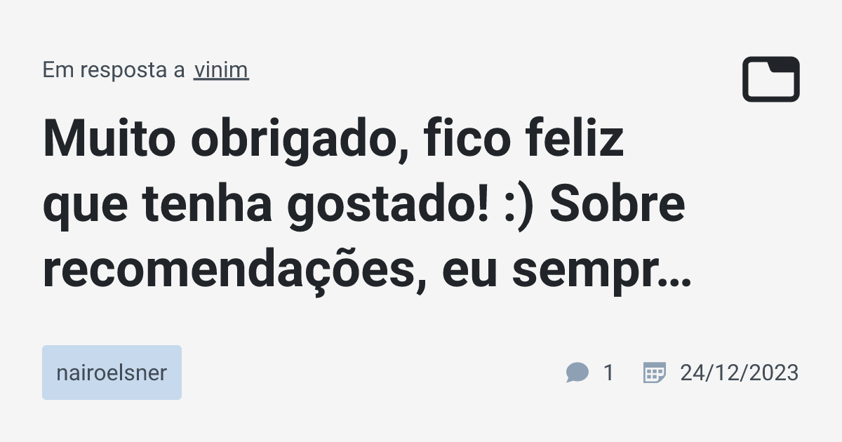 Muito obrigado, fico feliz que tenha gostado! :) Sobre recomendações ...