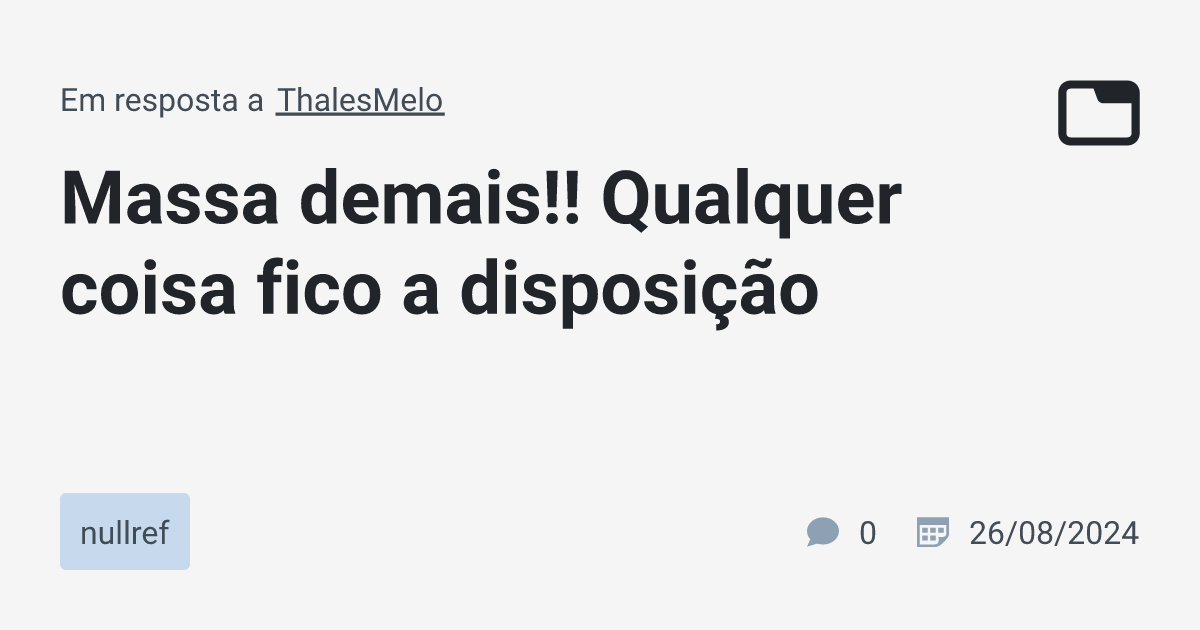 Massa demais!! Qualquer coisa fico a disposição · nullref · TabNews