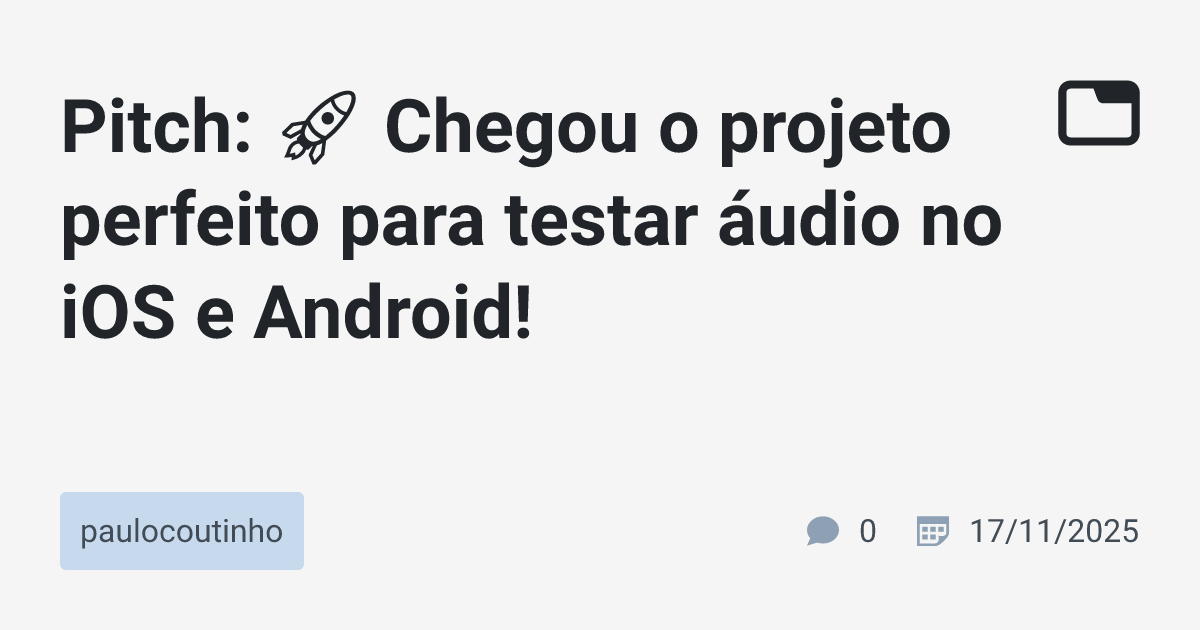 Pitch: 🚀 Chegou o projeto perfeito para testar áudio no iOS e Android ...