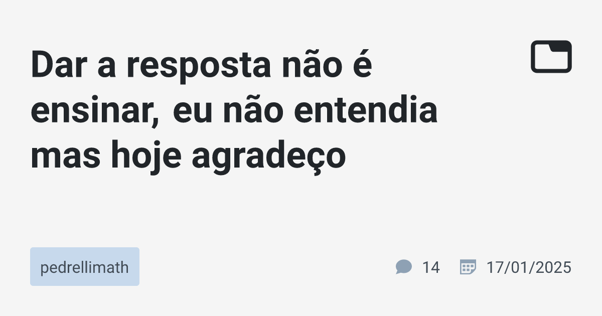 Dar a resposta não é ensinar, eu não entendia mas hoje agradeço ...