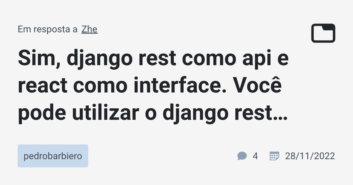 Sim, django rest como api e react como interface. Você pode utilizar o ...