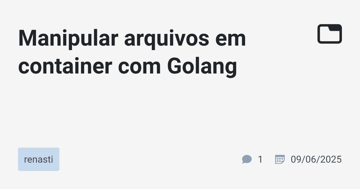 Manipular arquivos em container com Golang · renasti · TabNews