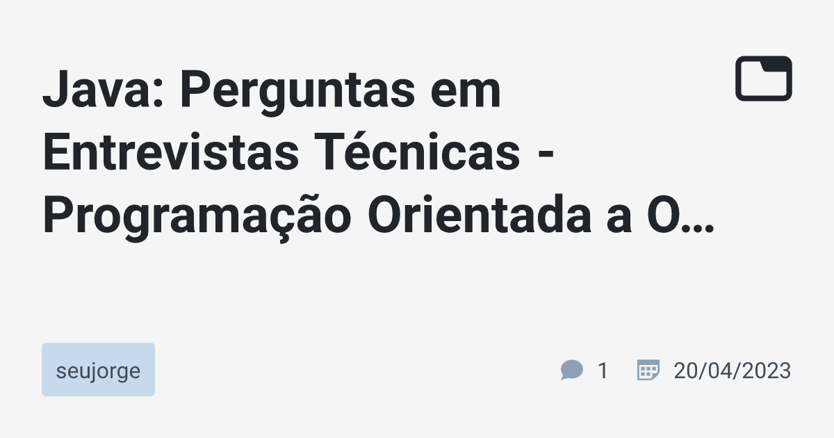 Java: Perguntas em Entrevistas Técnicas - Programação Orientada a Objetos -  Parte II · seujorge · TabNews