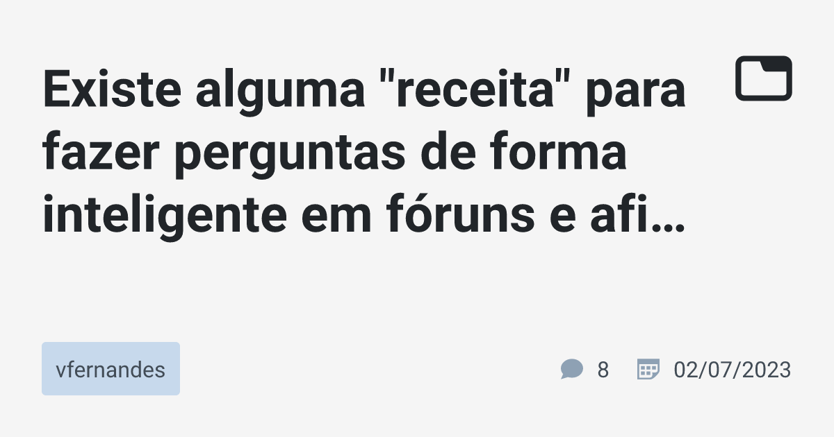 Existe alguma receita para fazer perguntas de forma inteligente em fóruns  e afins? · vfernandes · TabNews